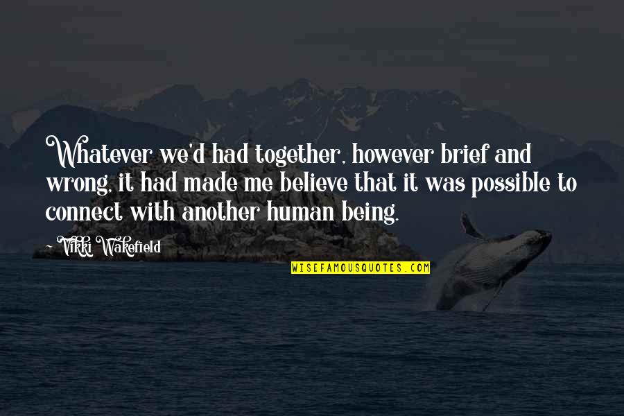 Being Brief Quotes By Vikki Wakefield: Whatever we'd had together, however brief and wrong,