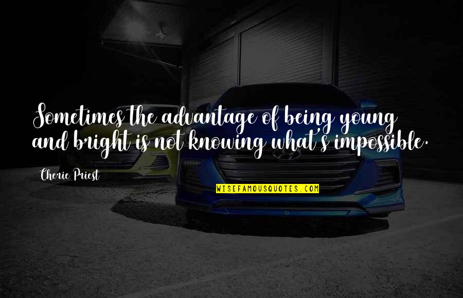Being Bright Quotes By Cherie Priest: Sometimes the advantage of being young and bright