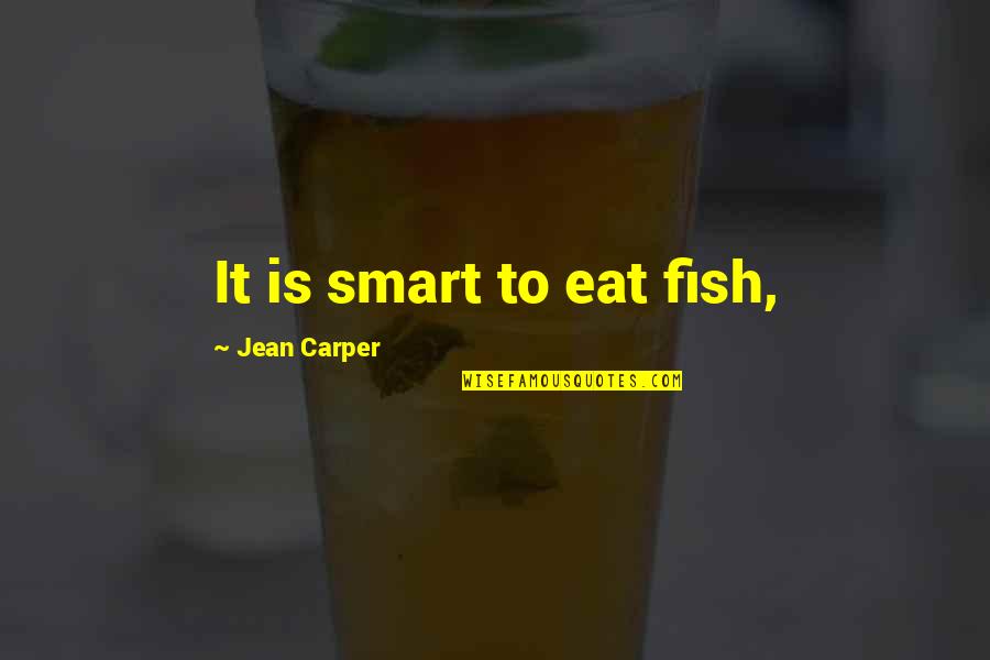 Being Bright Quotes By Jean Carper: It is smart to eat fish, Being Bright Quotes By Jean Carper: It is smart to eat fish,