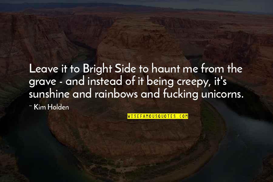 Being Bright Quotes By Kim Holden: Leave it to Bright Side to haunt me Being Bright Quotes By Kim Holden: Leave it to Bright Side to haunt me