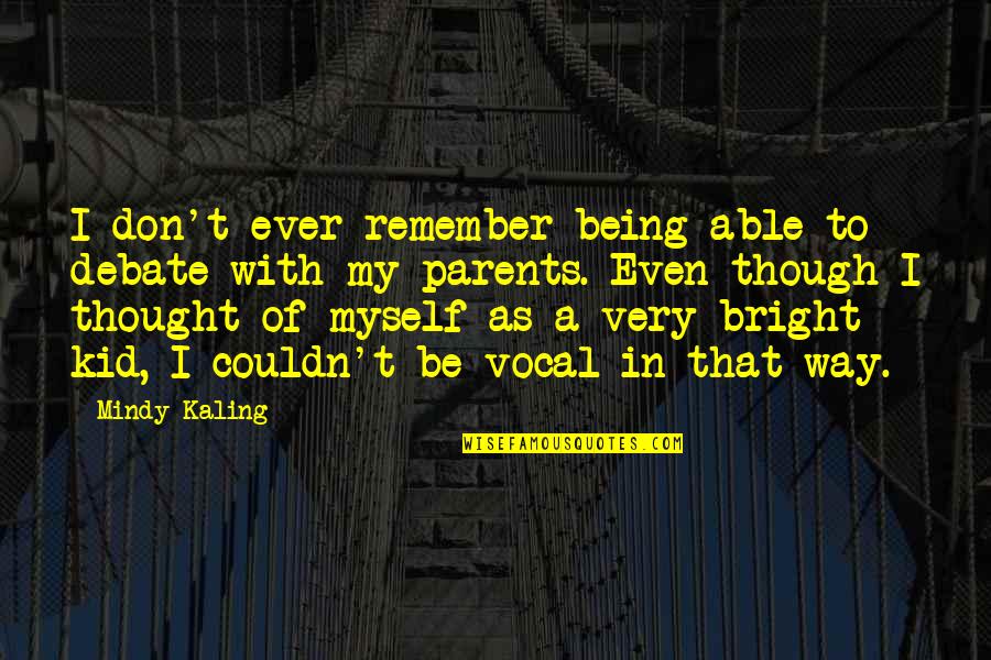 Being Bright Quotes By Mindy Kaling: I don't ever remember being able to debate Being Bright Quotes By Mindy Kaling: I don't ever remember being able to debate