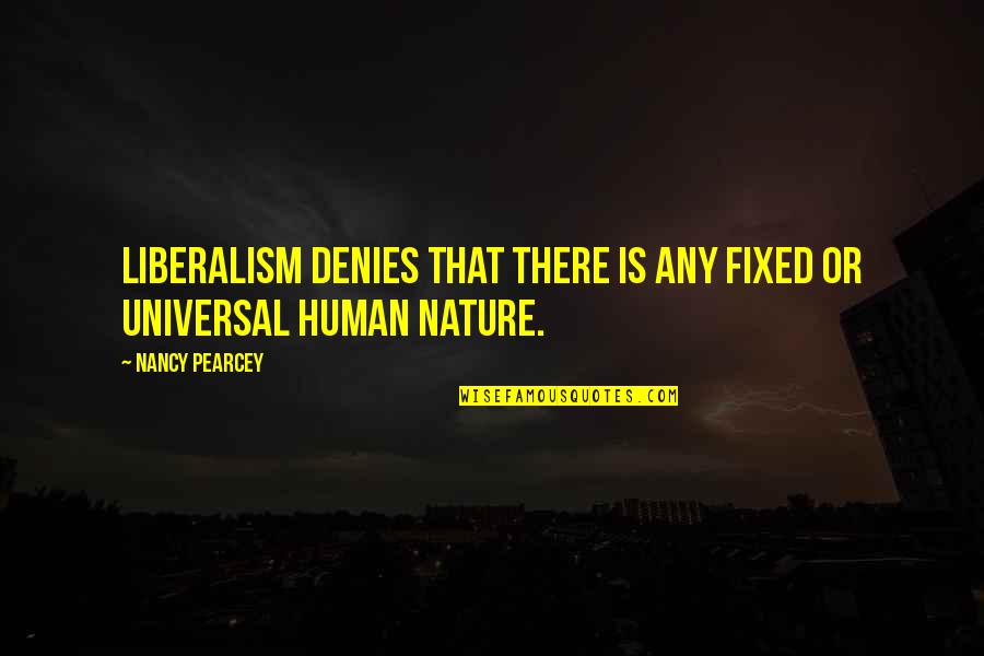 Being Bright Quotes By Nancy Pearcey: Liberalism denies that there is any fixed or