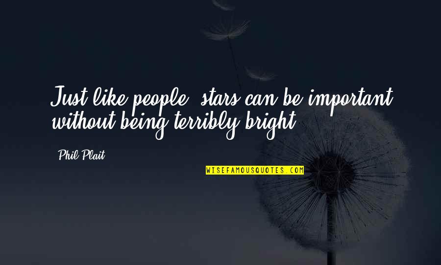Being Bright Quotes By Phil Plait: Just like people, stars can be important without