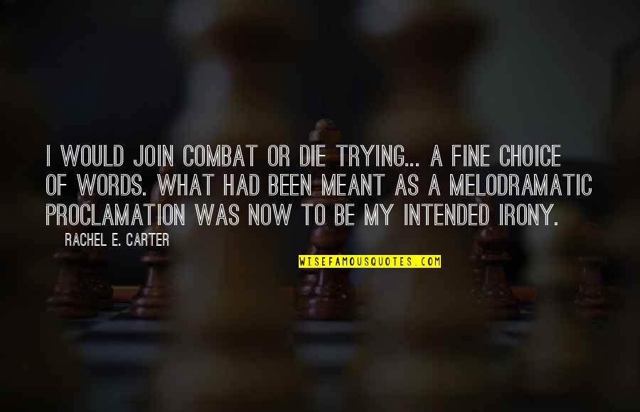 Being Bright Quotes By Rachel E. Carter: I would join Combat or die trying... A Being Bright Quotes By Rachel E. Carter: I would join Combat or die trying... A