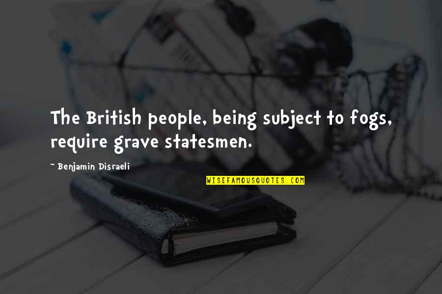 Being British Quotes By Benjamin Disraeli: The British people, being subject to fogs, require