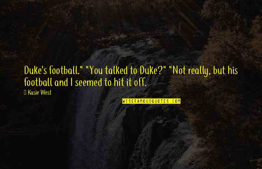 Being British Quotes By Kasie West: Duke's football." "You talked to Duke?" "Not really, Being British Quotes By Kasie West: Duke's football." "You talked to Duke?" "Not really,