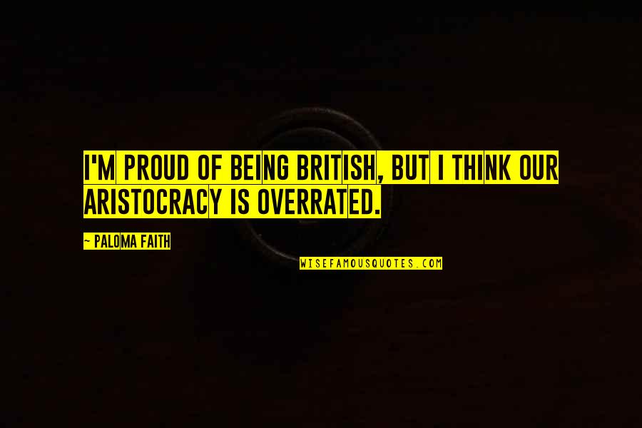 Being British Quotes By Paloma Faith: I'm proud of being British, but I think