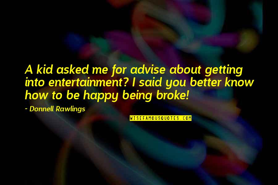Being Broke But Happy Quotes By Donnell Rawlings: A kid asked me for advise about getting