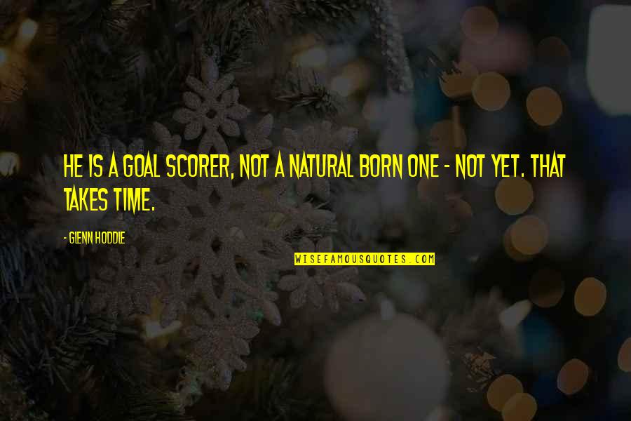 Being Broke Funny Quotes By Glenn Hoddle: He is a goal scorer, not a natural