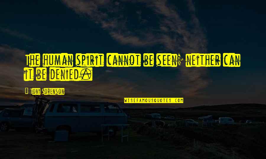 Being Broke Funny Quotes By Toni Sorenson: The human spirit cannot be seen; neither can