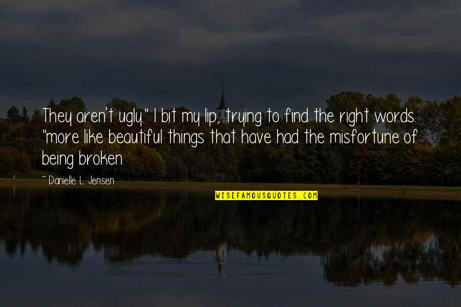 Being Broken But Beautiful Quotes By Danielle L. Jensen: They aren't ugly." I bit my lip, trying