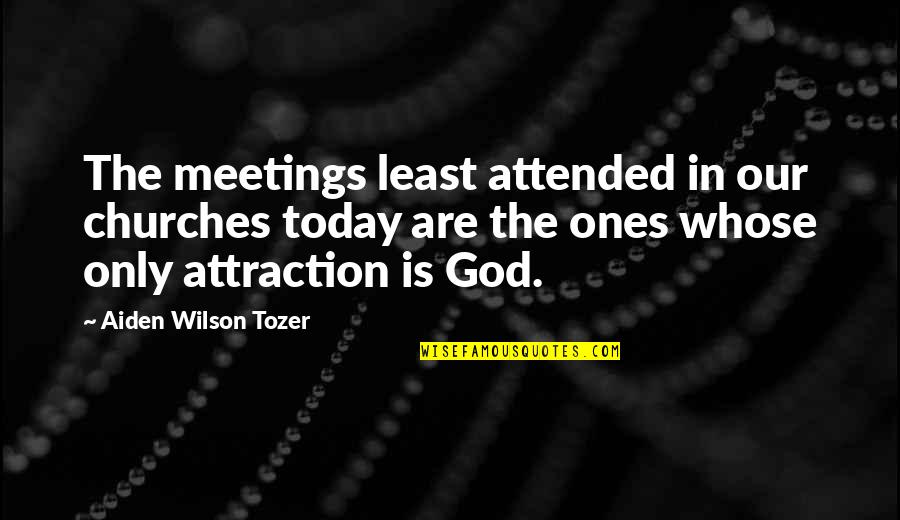Being Broken In Love Quotes By Aiden Wilson Tozer: The meetings least attended in our churches today