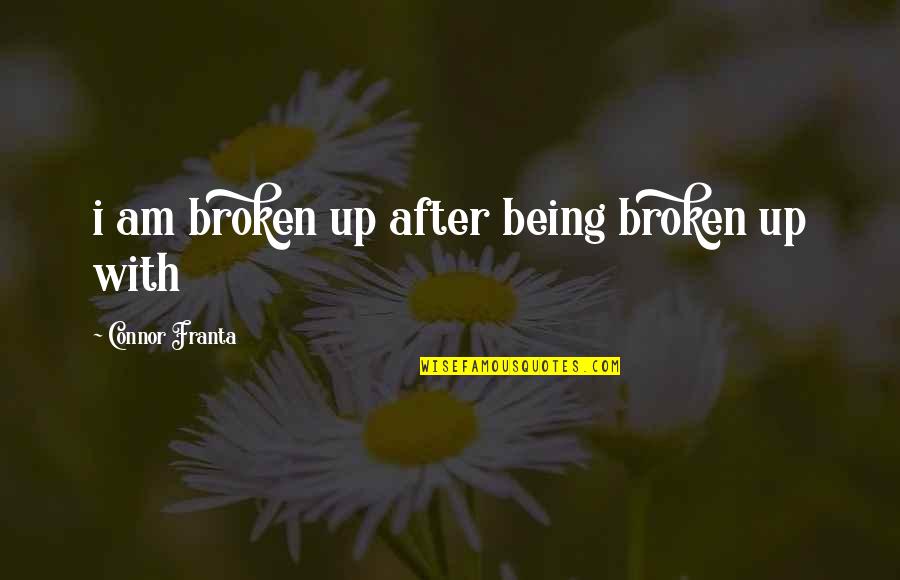 Being Broken In Love Quotes By Connor Franta: i am broken up after being broken up