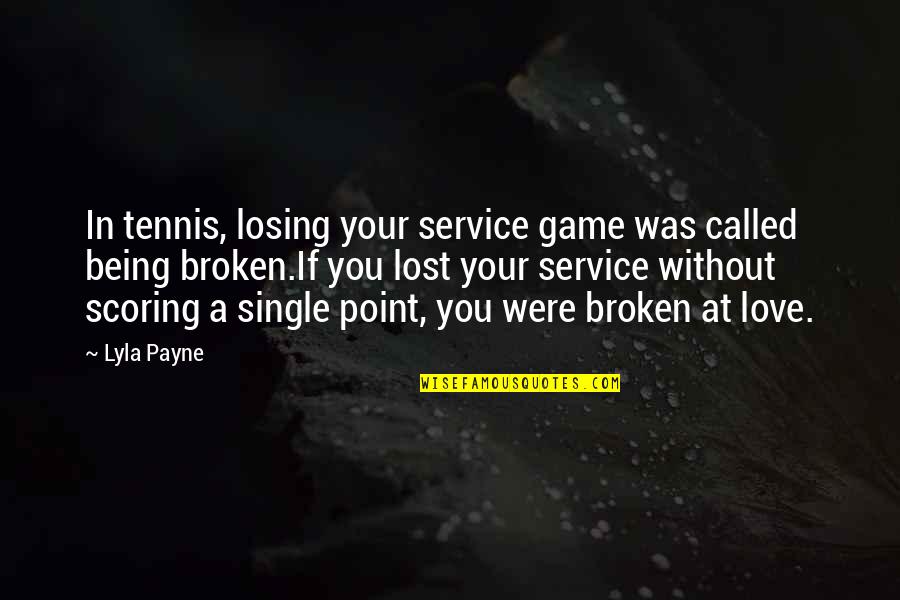 Being Broken In Love Quotes By Lyla Payne: In tennis, losing your service game was called