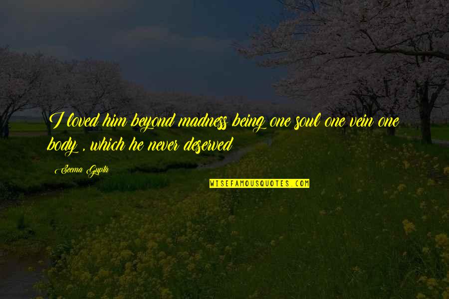 Being Broken In Love Quotes By Seema Gupta: I loved him beyond madness being one soul