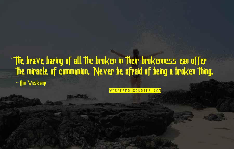 Being Brokenness Quotes By Ann Voskamp: The brave baring of all the broken in