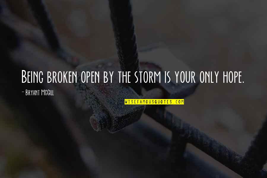Being Brokenness Quotes By Bryant McGill: Being broken open by the storm is your