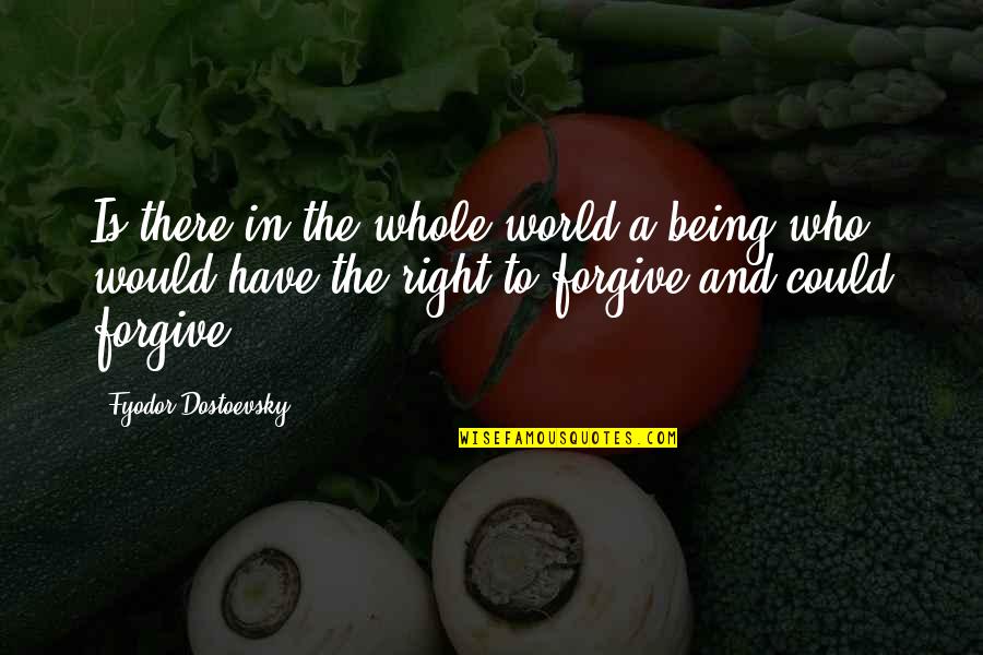Being Brothers Quotes By Fyodor Dostoevsky: Is there in the whole world a being Being Brothers Quotes By Fyodor Dostoevsky: Is there in the whole world a being