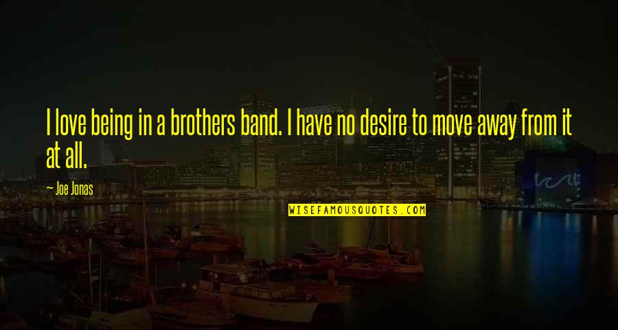Being Brothers Quotes By Joe Jonas: I love being in a brothers band. I