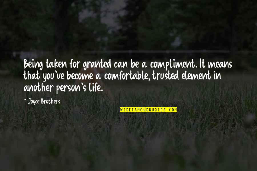 Being Brothers Quotes By Joyce Brothers: Being taken for granted can be a compliment. Being Brothers Quotes By Joyce Brothers: Being taken for granted can be a compliment.