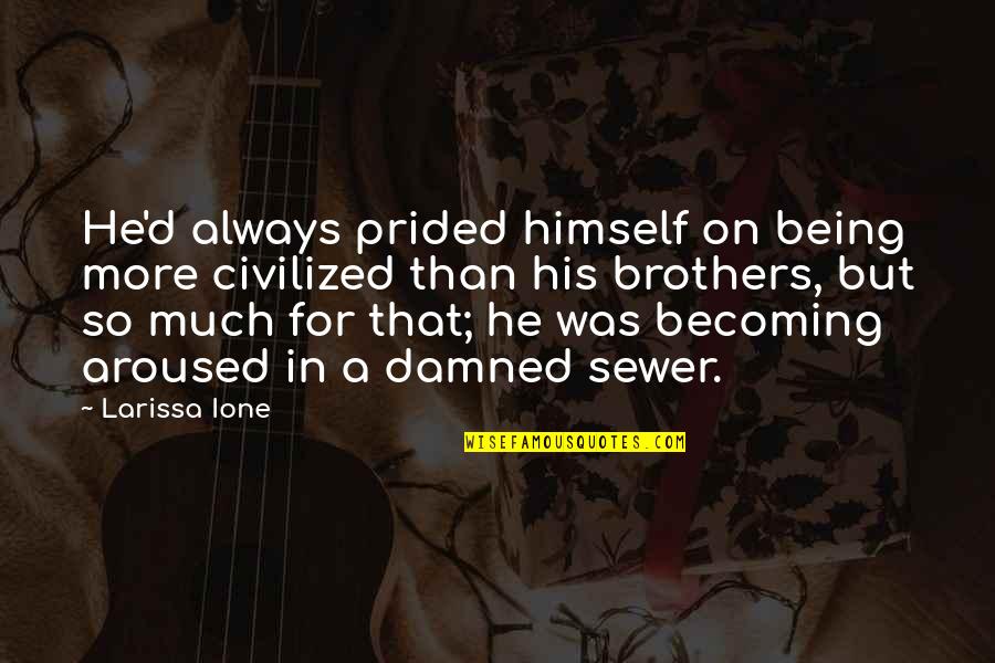 Being Brothers Quotes By Larissa Ione: He'd always prided himself on being more civilized Being Brothers Quotes By Larissa Ione: He'd always prided himself on being more civilized