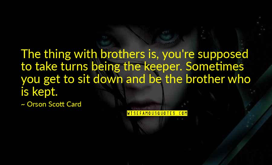 Being Brothers Quotes By Orson Scott Card: The thing with brothers is, you're supposed to Being Brothers Quotes By Orson Scott Card: The thing with brothers is, you're supposed to