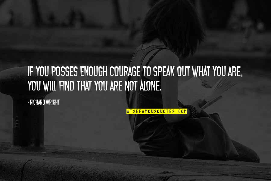 Being Brothers Quotes By Richard Wright: If you posses enough courage to speak out Being Brothers Quotes By Richard Wright: If you posses enough courage to speak out