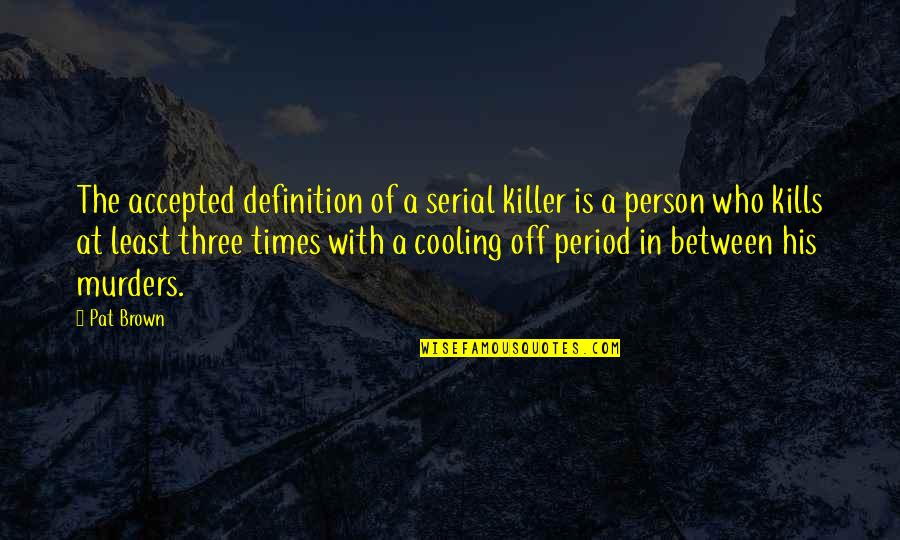 Being Brought Back To Life Quotes By Pat Brown: The accepted definition of a serial killer is