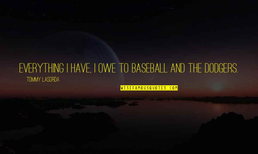 Being Brushed Off Quotes By Tommy Lasorda: Everything I have, I owe to baseball and