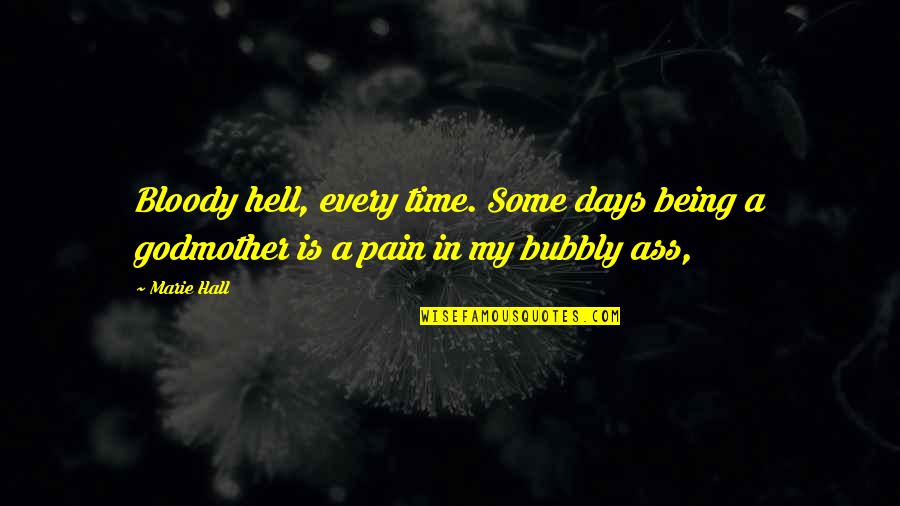 Being Bubbly Quotes By Marie Hall: Bloody hell, every time. Some days being a