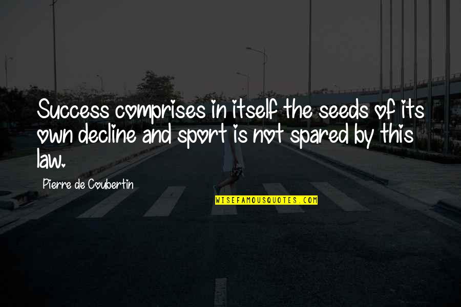 Being Bubbly Quotes By Pierre De Coubertin: Success comprises in itself the seeds of its