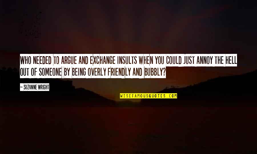 Being Bubbly Quotes By Suzanne Wright: Who needed to argue and exchange insults when
