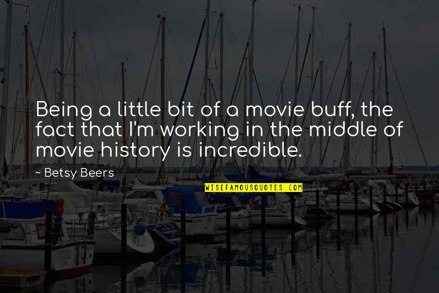Being Buff Quotes By Betsy Beers: Being a little bit of a movie buff,