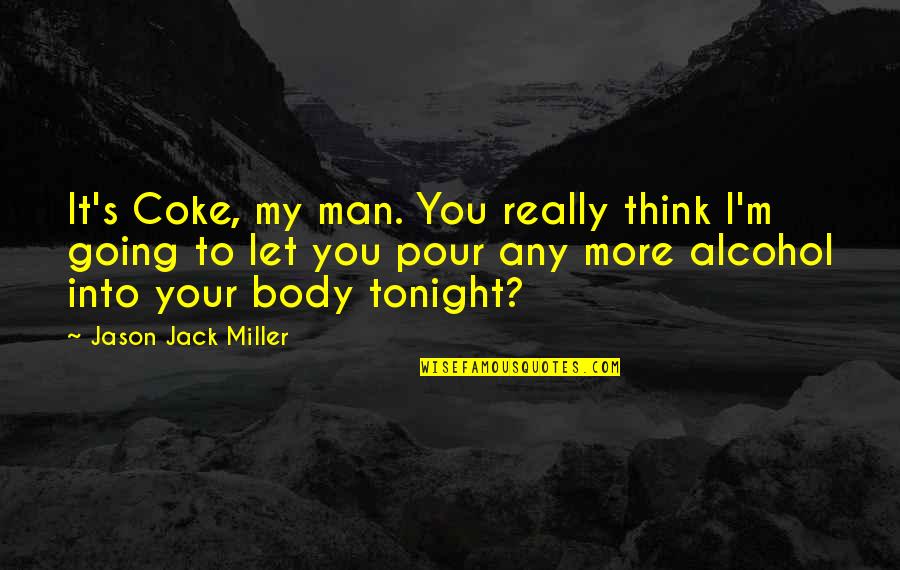 Being Bulimic Quotes By Jason Jack Miller: It's Coke, my man. You really think I'm Being Bulimic Quotes By Jason Jack Miller: It's Coke, my man. You really think I'm