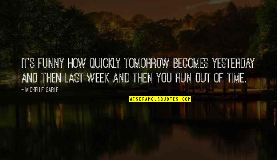 Being Bulimic Quotes By Michelle Gable: It's funny how quickly tomorrow becomes yesterday and Being Bulimic Quotes By Michelle Gable: It's funny how quickly tomorrow becomes yesterday and