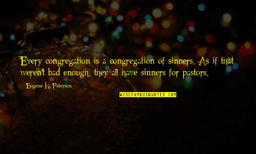 Being Bulletproof Quotes By Eugene H. Peterson: Every congregation is a congregation of sinners. As