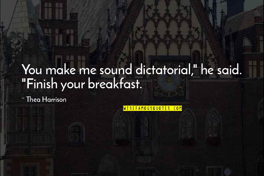 Being Bullied At Work Quotes By Thea Harrison: You make me sound dictatorial," he said. "Finish