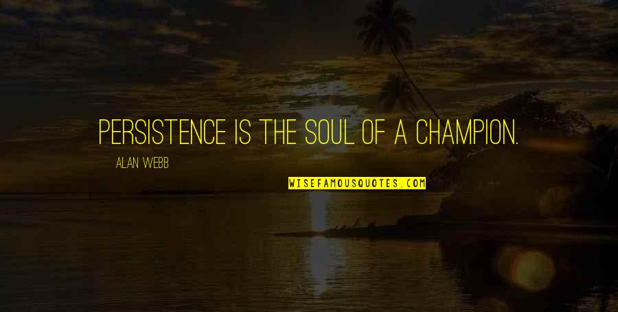 Being Bullied Because Of Weight Quotes By Alan Webb: Persistence is the soul of a champion.