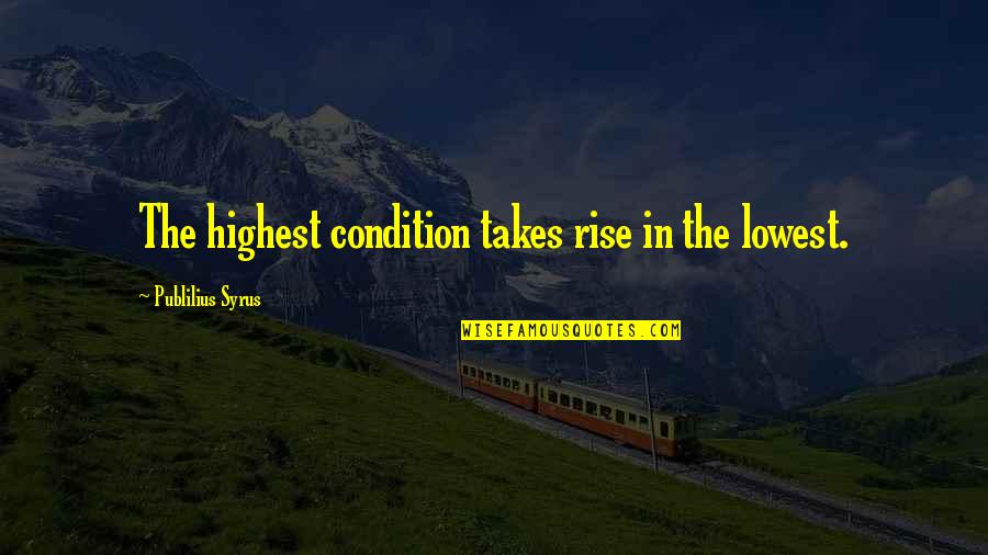 Being Burglarized Quotes By Publilius Syrus: The highest condition takes rise in the lowest. Being Burglarized Quotes By Publilius Syrus: The highest condition takes rise in the lowest.