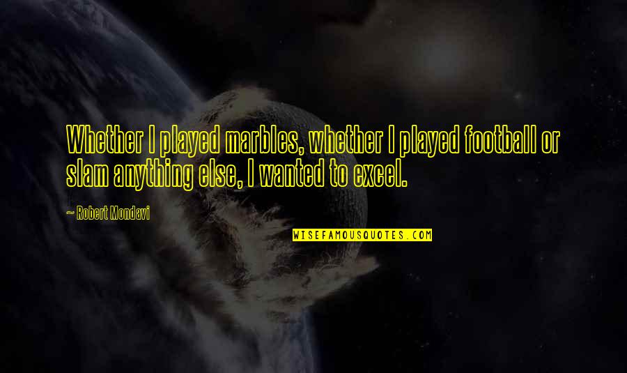 Being Burglarized Quotes By Robert Mondavi: Whether I played marbles, whether I played football