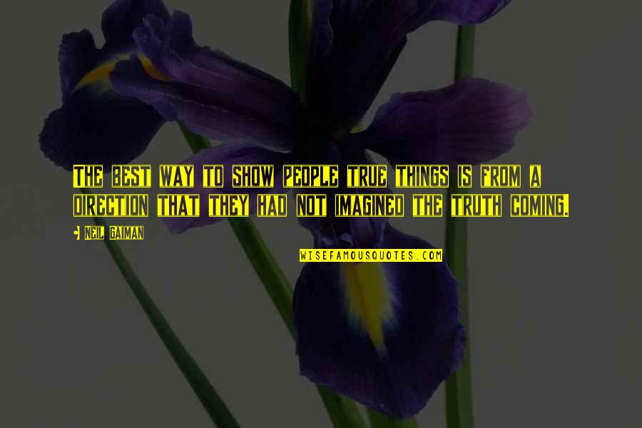 Being Buried Alive Quotes By Neil Gaiman: The best way to show people true things Being Buried Alive Quotes By Neil Gaiman: The best way to show people true things