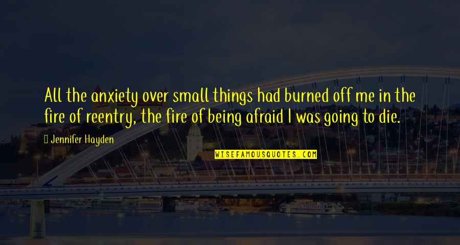 Being Burned Quotes By Jennifer Hayden: All the anxiety over small things had burned