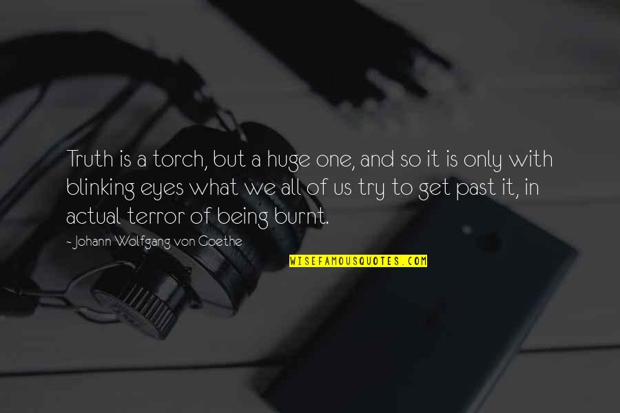 Being Burnt Out Quotes By Johann Wolfgang Von Goethe: Truth is a torch, but a huge one, Being Burnt Out Quotes By Johann Wolfgang Von Goethe: Truth is a torch, but a huge one,