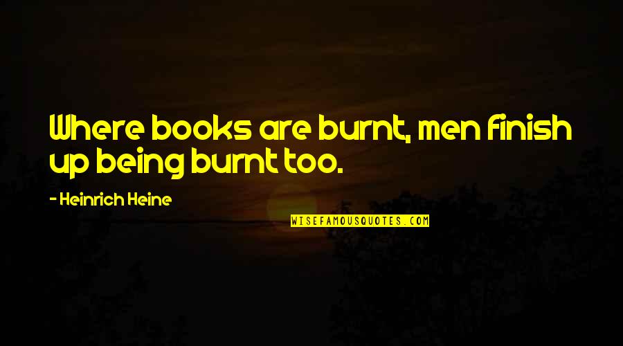 Being Burnt Quotes By Heinrich Heine: Where books are burnt, men finish up being Being Burnt Quotes By Heinrich Heine: Where books are burnt, men finish up being
