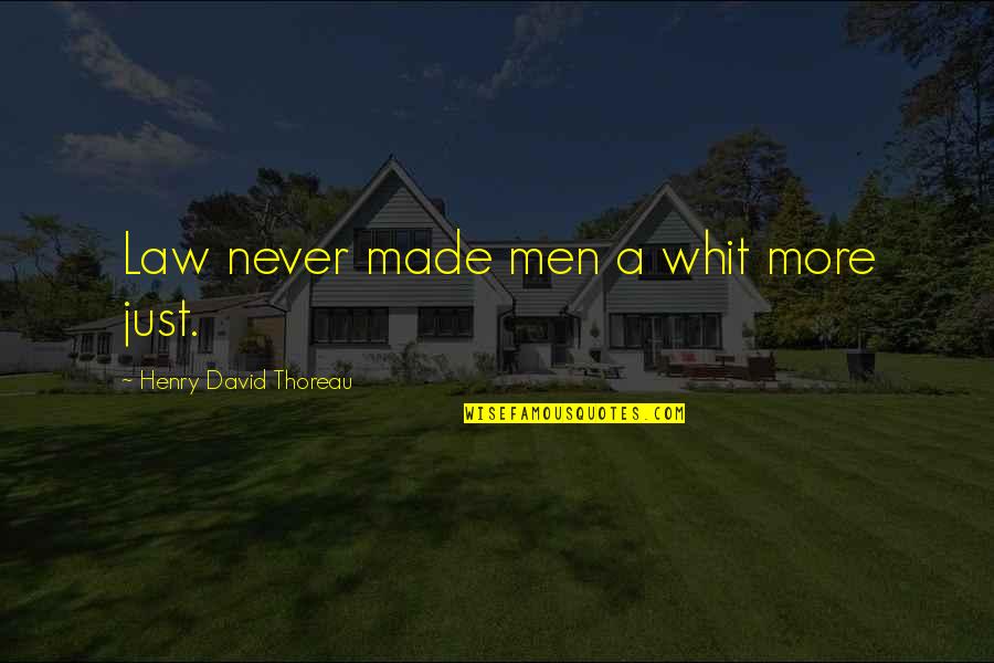 Being Busted Quotes By Henry David Thoreau: Law never made men a whit more just.