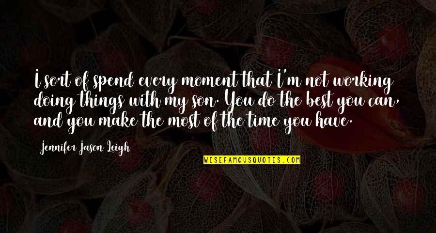 Being Busy And Love Quotes By Jennifer Jason Leigh: I sort of spend every moment that I'm