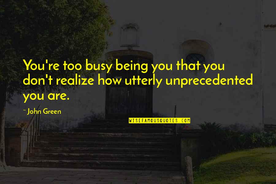 Being Busy And Love Quotes By John Green: You're too busy being you that you don't