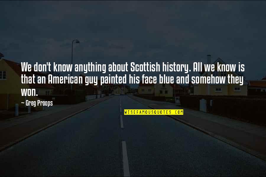 Being Busy And Stressed Quotes By Greg Proops: We don't know anything about Scottish history. All