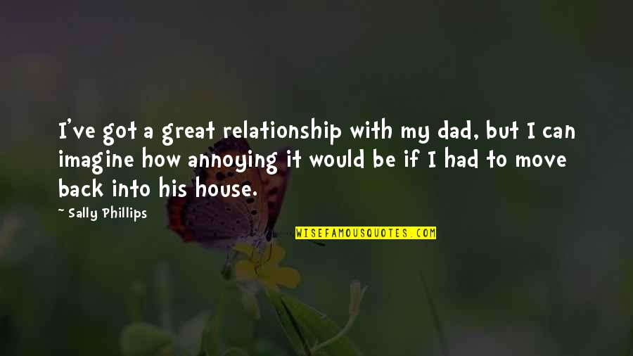 Being Busy Pinterest Quotes By Sally Phillips: I've got a great relationship with my dad,