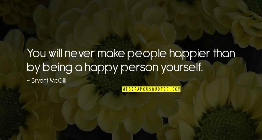 Being By Yourself And Happy Quotes By Bryant McGill: You will never make people happier than by